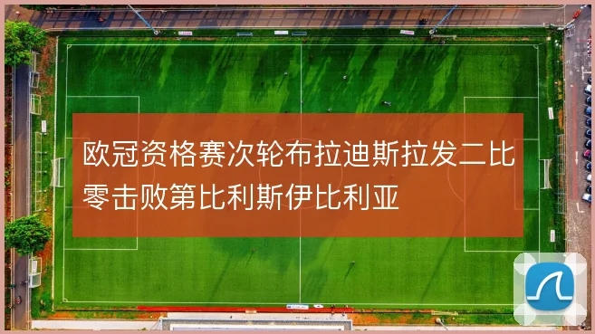 欧冠资格赛次轮布拉迪斯拉发二比零击败第比利斯伊比利亚