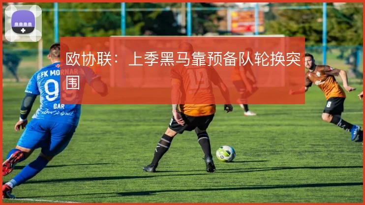 欧协联:上季黑马靠预备队轮换突围