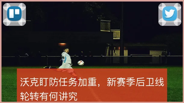 沃克盯防任务加重，新赛季后卫线轮转有何讲究