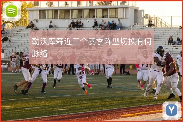 勒沃库森近三个赛季阵型切换有何脉络