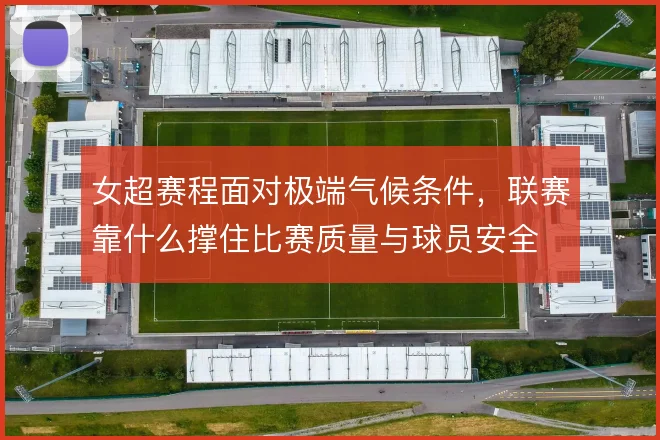 女超赛程面对极端气候条件，联赛靠什么撑住比赛质量与球员安全