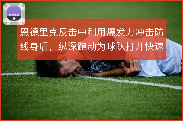 恩德里克反击中利用爆发力冲击防线身后,纵深跑动为球队打开快速推进通道