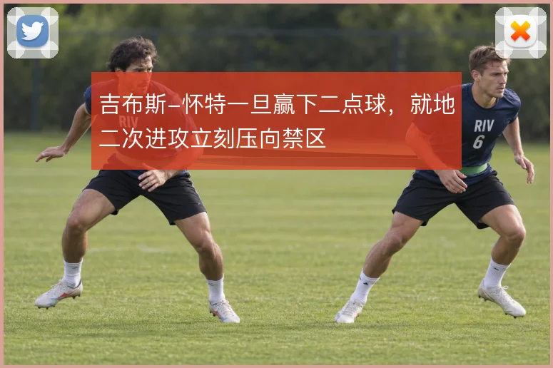 吉布斯-怀特一旦赢下二点球，就地二次进攻立刻压向禁区
