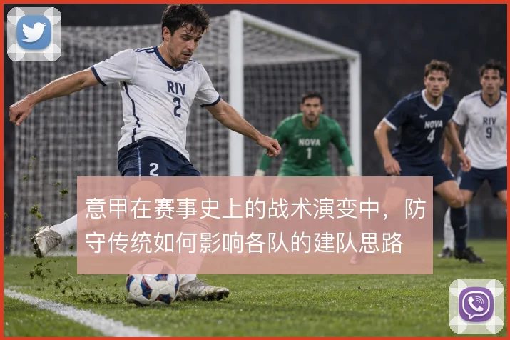 意甲在赛事史上的战术演变中，防守传统如何影响各队的建队思路