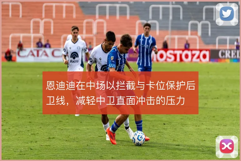 恩迪迪在中场以拦截与卡位保护后卫线,减轻中卫直面冲击的压力
