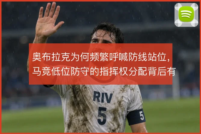 奥布拉克为何频繁呼喊防线站位，马竞低位防守的指挥权分配背后有讲究