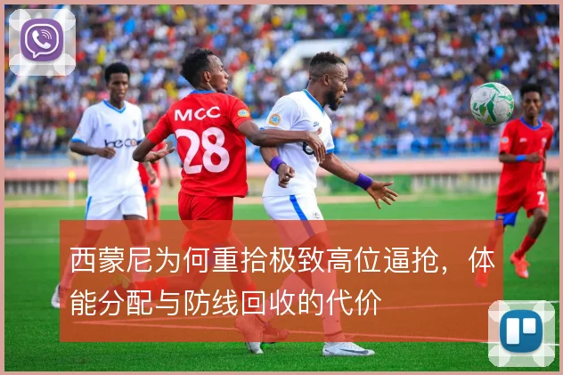 西蒙尼为何重拾极致高位逼抢,体能分配与防线回收的代价